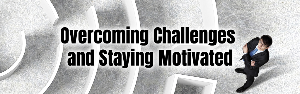 Overcoming Challenges and Staying Motivated
